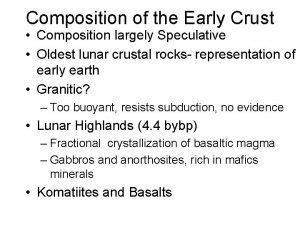 Composition of the Early Crust Composition largely Speculative