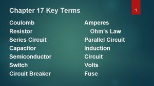 Chapter 17 Key Terms Coulomb Resistor Series Circuit