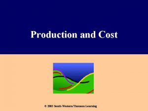 Production and Cost 2003 SouthWesternThomson Learning The Nature