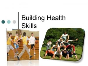 Building Health Skills Health skills The choices you