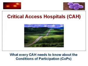 Critical Access Hospitals CAH What every CAH needs