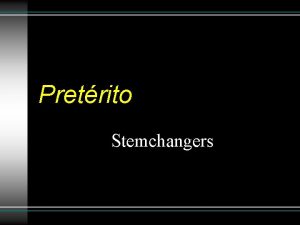 Pretrito Stemchangers Preterite stemchangers ONLY ir verbs have