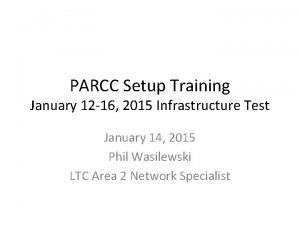 PARCC Setup Training January 12 16 2015 Infrastructure