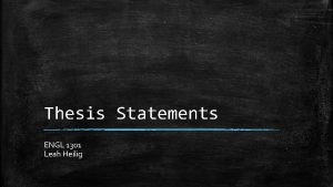 Thesis Statements ENGL 1301 Leah Heilig What is