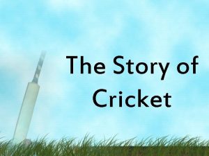 The Story of Cricket Cricket Is it just