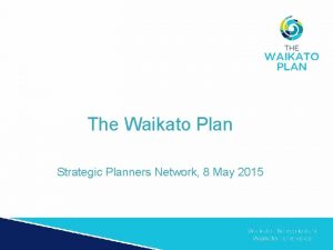 The Waikato Plan Strategic Planners Network 8 May