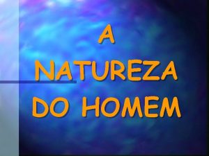 A NATUREZA DO HOMEM ORIGEM Criou Deus pois