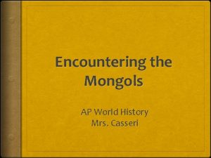 Encountering the Mongols AP World History Mrs Casseri