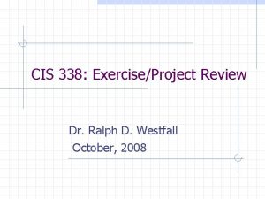 CIS 338 ExerciseProject Review Dr Ralph D Westfall