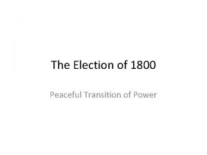 The Election of 1800 Peaceful Transition of Power