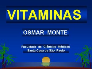 VITAMINAS OSMAR MONTE Faculdade de Cincias Mdicas Santa