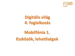 Digitlis vilg 4 foglalkozs Mobilfnia 1 Eszkzk lehetsgek