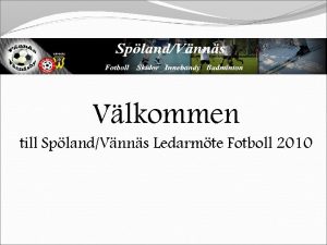 Vlkommen till SplandVnns Ledarmte Fotboll 2010 Dagordning ledarmte