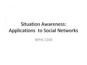 Situation Awareness Applications to Social Networks NPHS 1540