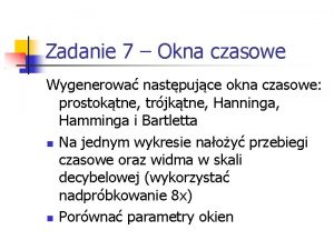 Zadanie 7 Okna czasowe Wygenerowa nastpujce okna czasowe