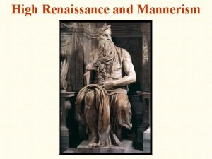High Renaissance and Mannerism High Renaissance and Mannerism