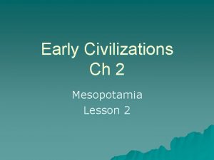 Early Civilizations Ch 2 Mesopotamia Lesson 2 Sumer