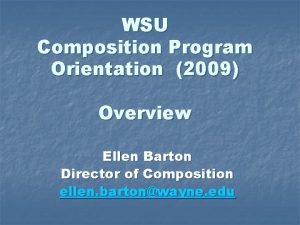 WSU Composition Program Orientation 2009 Overview Ellen Barton