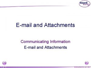 Email and Attachments Communicating Information Email and Attachments