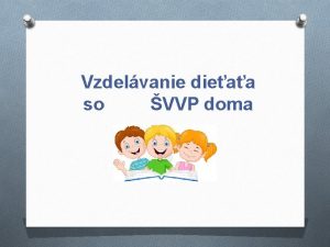 Vzdelvanie dieaa so VVP doma Dleit je uvedomi