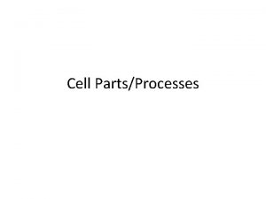 Cell PartsProcesses Cells A cell is the smallest