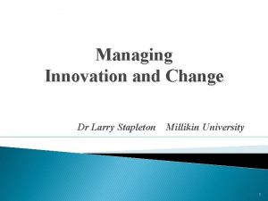 Managing Innovation and Change Dr Larry Stapleton Millikin
