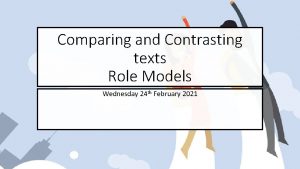 Comparing and Contrasting texts Role Models Wednesday 24