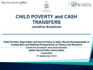 CHILD POVERTY and CASH TRANSFERS Jonathan Bradshaw Child