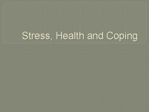 Stress Health and Coping Stress Stress A negative