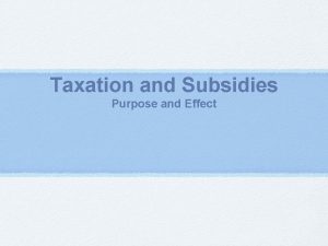 Taxation and Subsidies Purpose and Effect taxation A