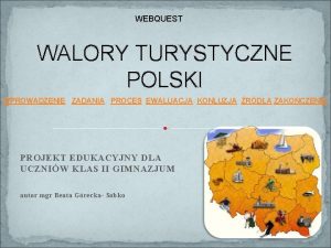 WEBQUEST WALORY TURYSTYCZNE POLSKI WPROWADZENIE ZADANIA PROCES EWALUACJA