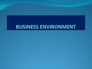 BUSINESS ENVIRONMENT Environment Environment means the surroundings external