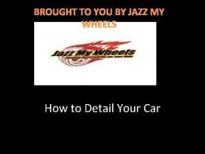 BROUGHT TO YOU BY JAZZ MY WHEELS B