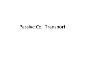 Passive Cell Transport Concentration Gradient The difference in