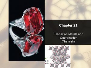 Chapter 21 Transition Metals and Coordination Chemistry Chapter