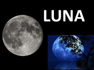 LUNA Luna je Zemljin edini naravni satelit Od