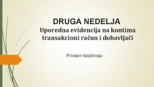 DRUGA NEDELJA Uporedna evidencija na kontima transakcioni raun