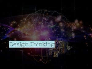 Design Thinking Good design successfully manages the tensions
