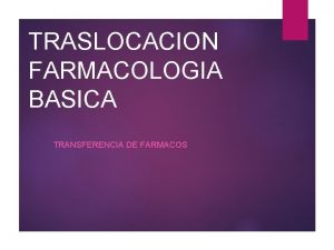 TRASLOCACION FARMACOLOGIA BASICA TRANSFERENCIA DE FARMACOS TRANSFERENCIA DE