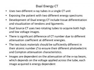 Dual Energy CT Uses two different xray tubes