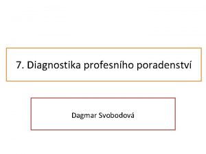 7 Diagnostika profesnho poradenstv Dagmar Svobodov 7 Diagnostika