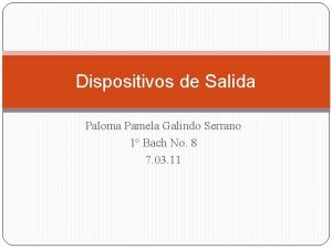 Dispositivos de Salida Paloma Pamela Galindo Serrano 1
