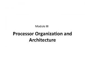 Module III Processor Organization and Architecture Processor Organization