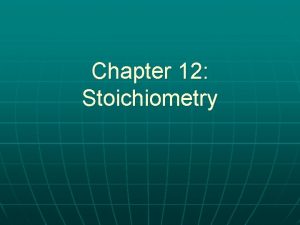 Chapter 12 Stoichiometry Stoichiometry n Stoichiometry The calculations