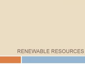 RENEWABLE RESOURCES Renewable Resources 1 Energy that CAN
