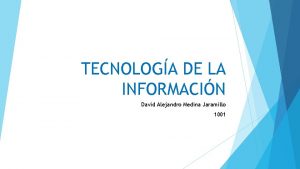 TECNOLOGA DE LA INFORMACIN David Alejandro Medina Jaramillo