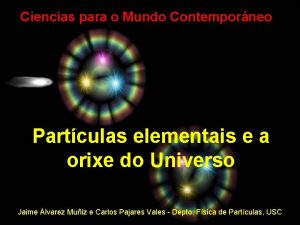 Ciencias para o Mundo Contemporneo Partculas elementais e