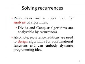 Solving recurrences Recurrences are a major tool for