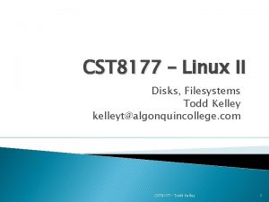 CST 8177 Linux II Disks Filesystems Todd Kelley