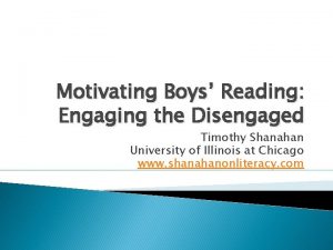 Motivating Boys Reading Engaging the Disengaged Timothy Shanahan